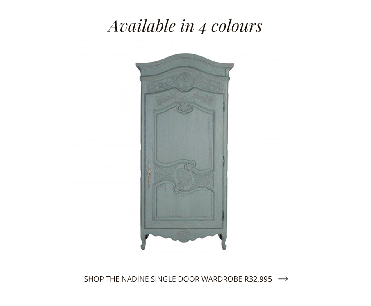 Intricately and beautifully hand-carved motifs and arched silhouette gives the Nadine Wardrobe Marie Antoinette-like flair. Available in 4 colour-washes, these limited edition cupboards have 2 removable shelves for flexible storage options.