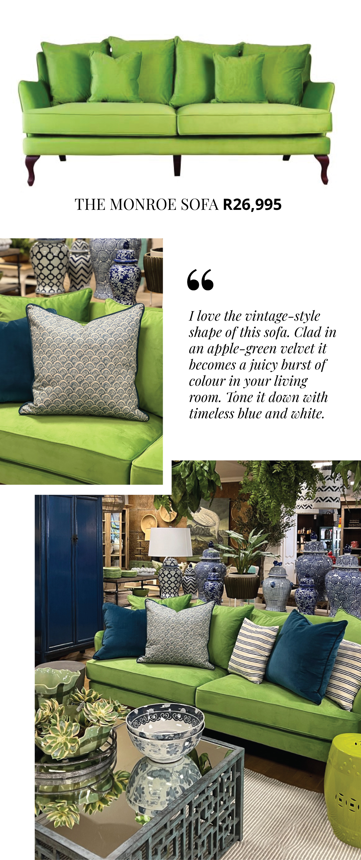 I love the vintage-style shape of this sofa. Clad in an apple-green velvet it becomes a juicy burst of colour in your living room. Tone it down with timeless blue and white. 